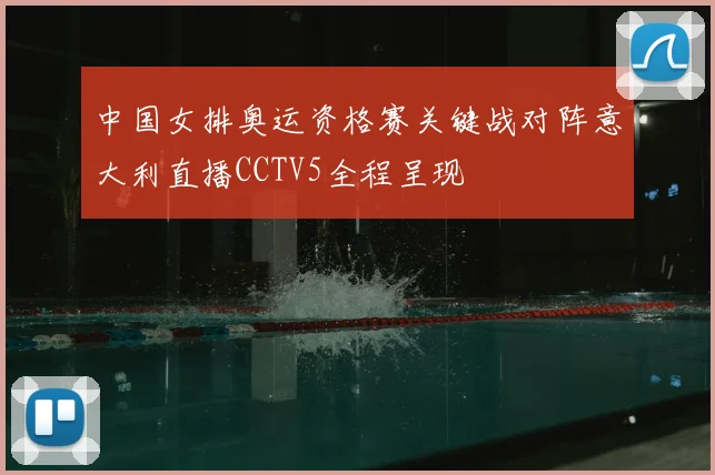中国女排奥运资格赛关键战对阵意大利直播CCTV5全程呈现